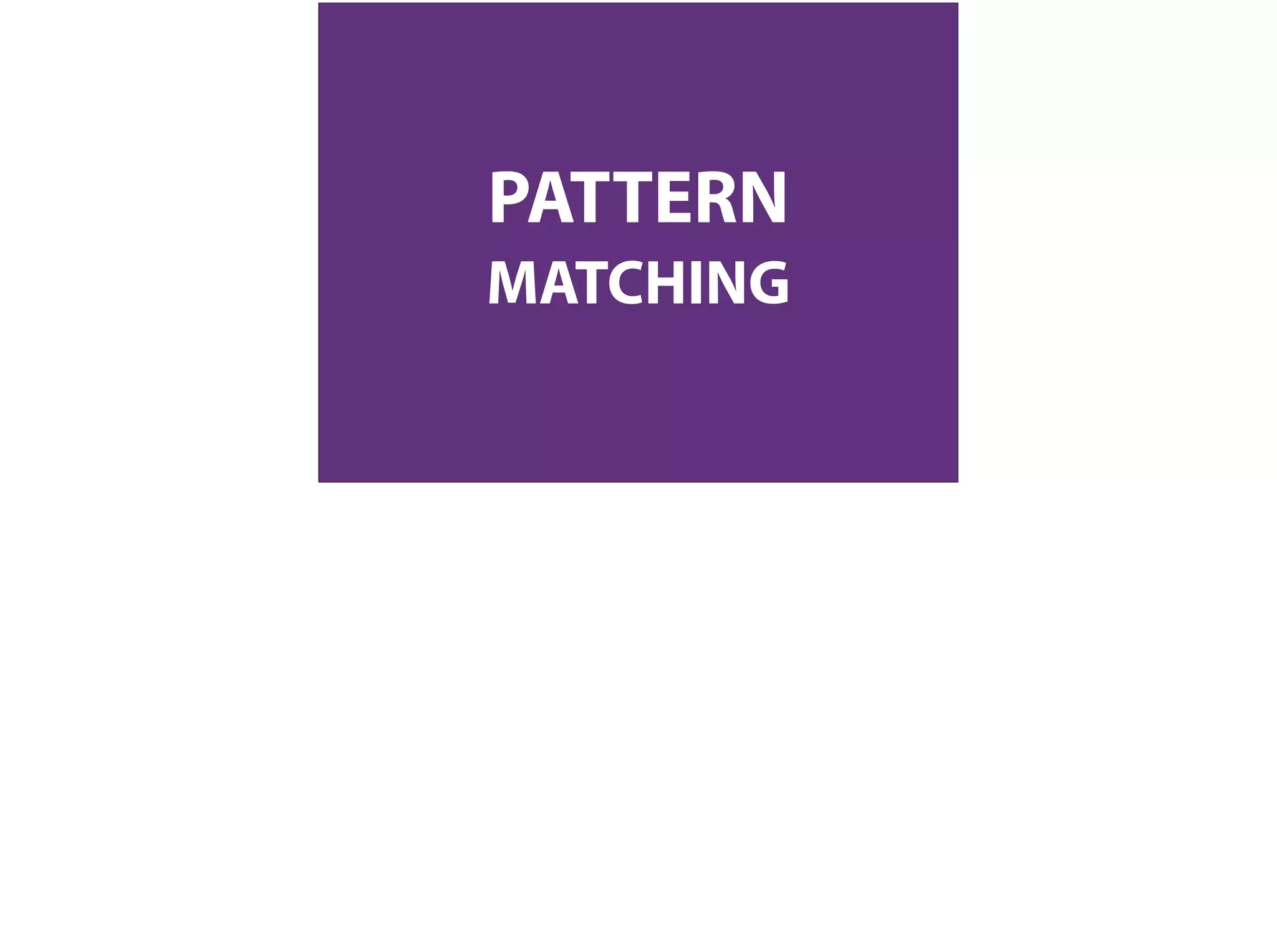 PATTERN
MATCHING
 