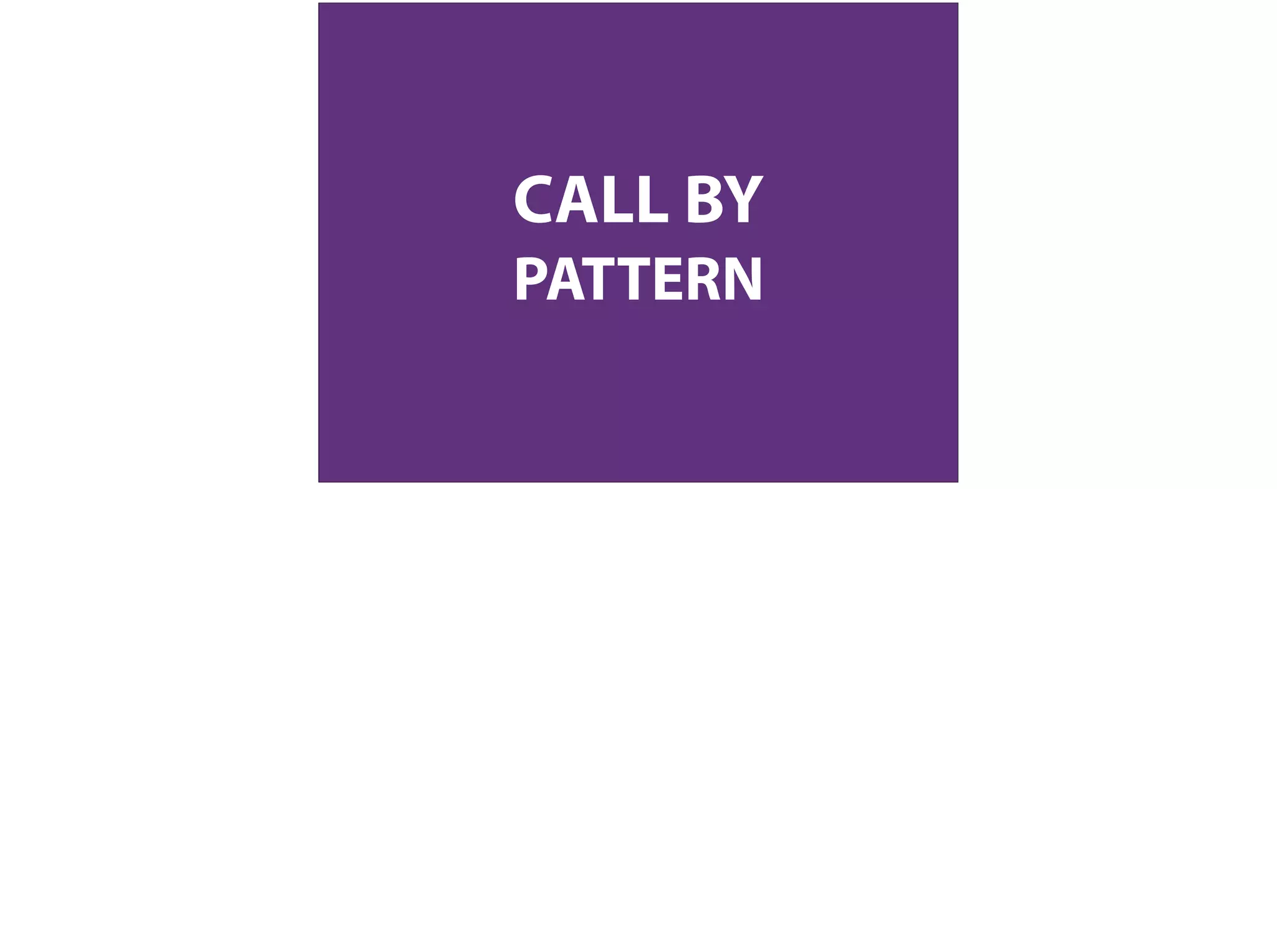 CALL BY
PATTERN
 