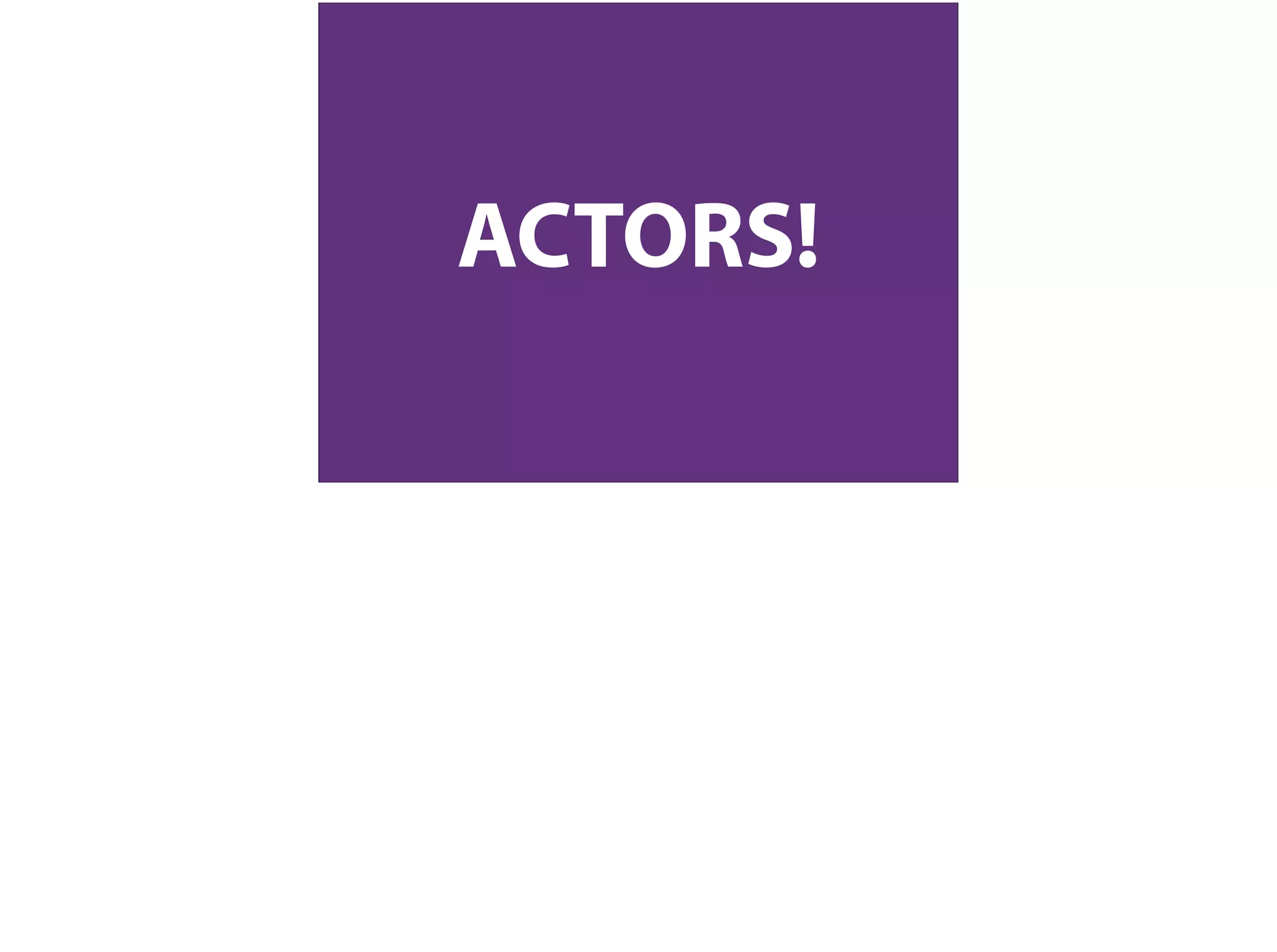 ACTORS!
 