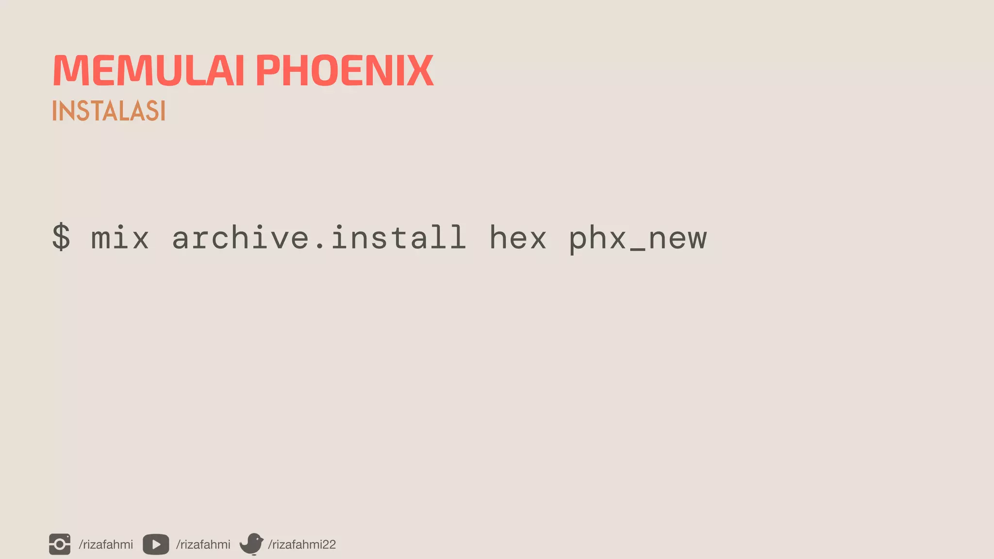 /rizafahmi /rizafahmi /rizafahmi22
MEMULAI PHOENIX
INSTALASI
$ mix archive.install hex phx_new
 