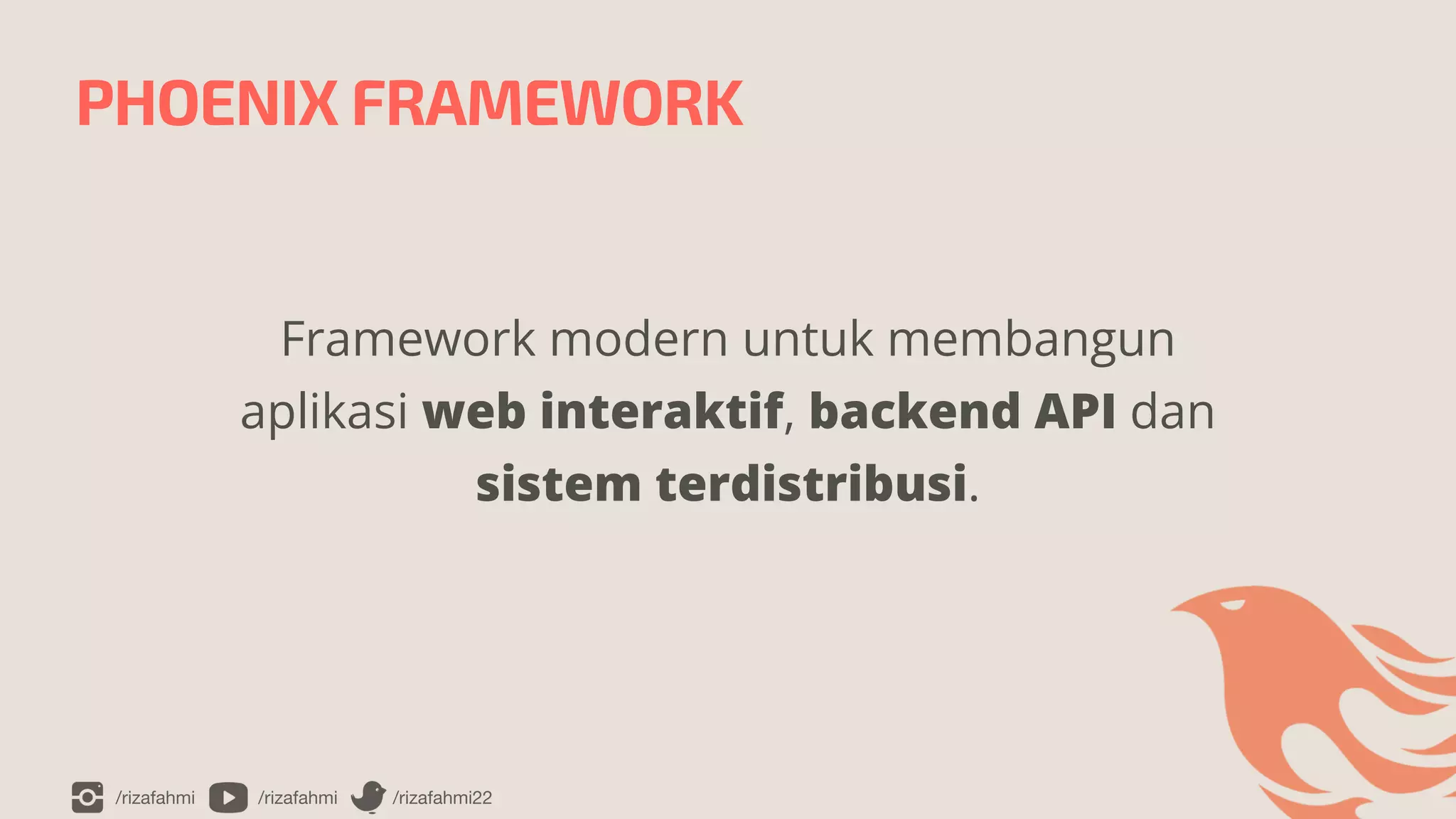 /rizafahmi /rizafahmi /rizafahmi22
PHOENIX FRAMEWORK
Framework modern untuk membangun
aplikasi web interaktif, backend API dan
sistem terdistribusi.
 