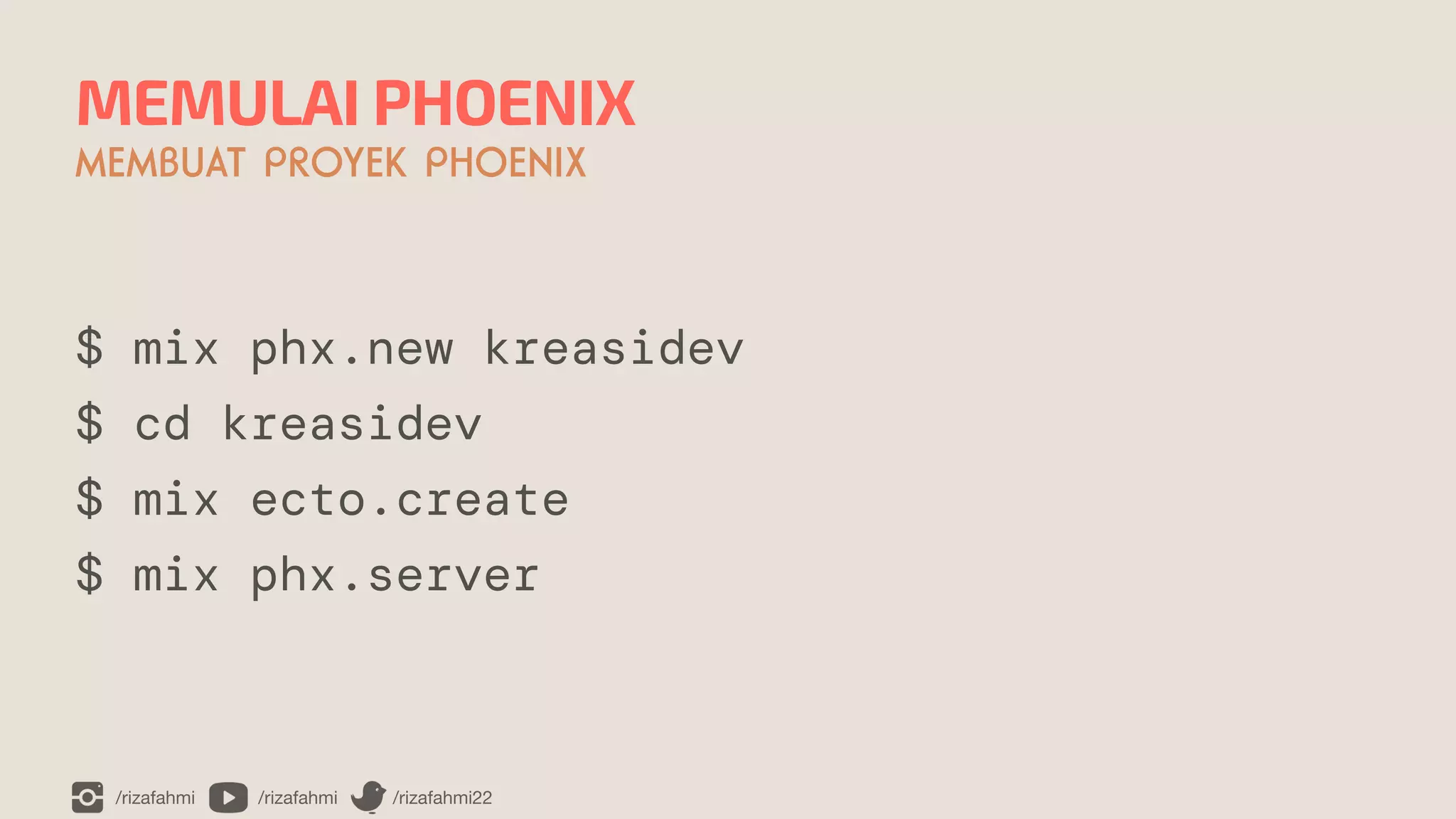 /rizafahmi /rizafahmi /rizafahmi22
MEMULAI PHOENIX
MEMBUAT PROYEK PHOENIX
$ mix phx.new kreasidev


$ cd kreasidev


$ mix ecto.create


$ mix phx.server
 