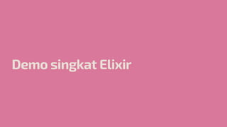 Demo singkat Elixir
 