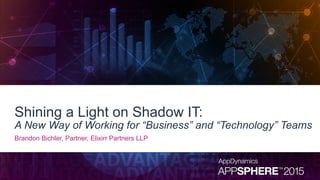 Shining a Light on Shadow IT:
A New Way of Working for “Business” and “Technology” Teams
Brandon Bichler, Partner, Elixirr Partners LLP
 