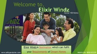 Sector 150 Noida
Welcome to,
Elixir Windz A which can fulfil
your ofwww.adityaestates.com Mobile No: 9650433339
 