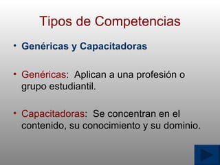 Tipos de Competencias Gen é ricas y Capacitadoras Gen é ricas :  Aplican a una profesi ó n o grupo estudiantil. Capacitadoras :  Se concentran en el contenido, su conocimiento y su dominio. 