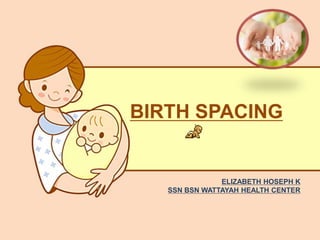 BIRTH SPACING
Insert LOGO
ELIZABETH HOSEPH K
SSN BSN WATTAYAH HEALTH CENTER
 