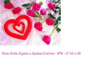Eliza Ávilla Vigiato e Quésia Cristina – 8ªB – nº 32 e 25 