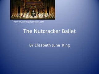 The Nutcracker Ballet
BY Elizabeth June King
From www.designyoutrust.com
 