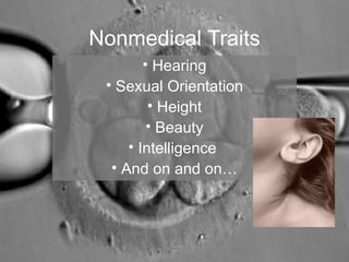 Nonmedical Traits 
• Hearing 
• Sexual Orientation 
• Height 
• Beauty 
• Intelligence 
• And on and on… 
 