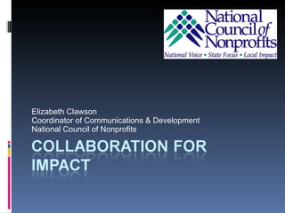 Elizabeth Clawson Coordinator of Communications & Development National Council of Nonprofits 