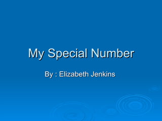 My Special Number By : Elizabeth Jenkins  