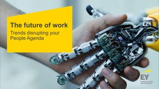 The future of work
Trends disrupting your
People Agenda
 