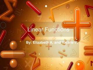 Linear Functions

By: Elizabeth A. and Valarie P.
 