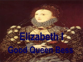 Good Queen Bess Elizabeth I 
