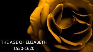 THE AGE OF ELIZABETH
     1550-1620
 