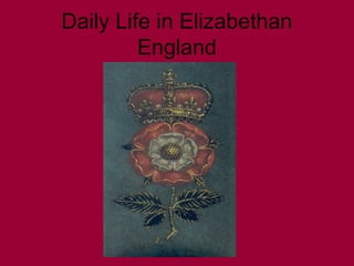 Daily Life in Elizabethan
England
 