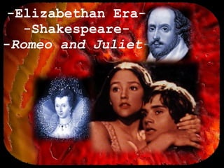 -Elizabethan Era- -Shakespeare- - Romeo and Juliet- 