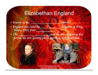 Elizabethan England
•  Known as the __________________(rebirth)	

•  England was ruled by                     , daughter o...