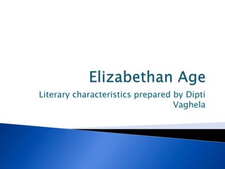 Literary characteristics prepared by Dipti
Vaghela
 