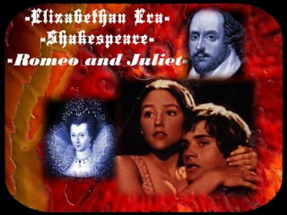 -Elizabethan Era-
    -Shakespeare-
-Romeo and Juliet-
 