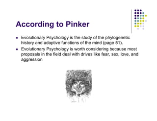 According to Pinker
!   Evolutionary Psychology is the study of the phylogenetic
    history and adaptive functions of the...