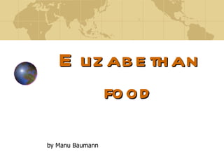 Elizabethan food by Manu Baumann 