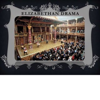 ELIZABETHAN DRAMA
 