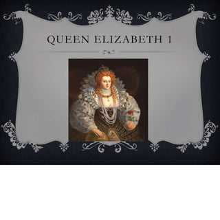 QUEEN ELIZABETH 1
 