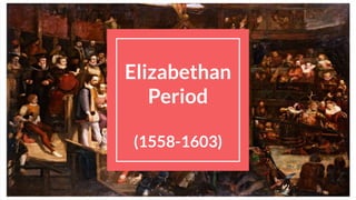 Elizabethan
Period
(1558-1603)
 