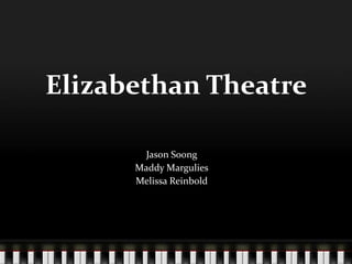 Elizabethan Theatre Jason Soong Maddy Margulies Melissa Reinbold 
