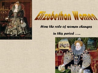 How the role of women changes
       in this period …..
 
