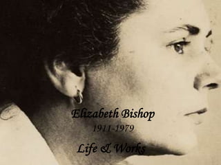 Elizabeth Bishop
1911-1979
Life & Works
 