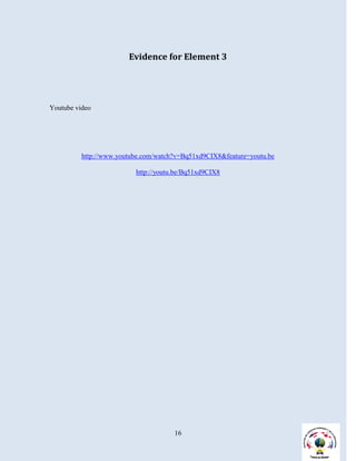 Evidence for Element 3




Youtube video




          http://www.youtube.com/watch?v=Bq51xd9CIX8&feature=youtu.be

                          http://youtu.be/Bq51xd9CIX8




                                      16
 