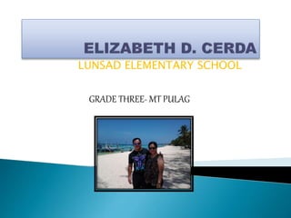 LUNSAD ELEMENTARY SCHOOL
GRADE THREE- MT PULAG
 