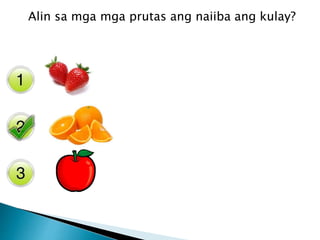 Alin sa mga mga prutas ang naiiba ang kulay?
 