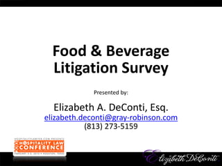 Food & Beverage
  Litigation Survey
            Presented by:

  Elizabeth A. DeConti, Esq.
elizabeth.deconti@gray-robinson.com
           (813) 273-5159
 