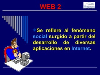 WEB 2


Se refiere al fenómeno
social surgido a partir del
desarrollo de diversas
aplicaciones en Internet.
 