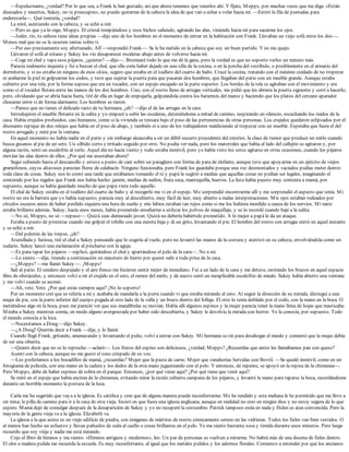 —Espeluznante, ¿verdad? Por lo que sea, a Frank le han gustado, así que ahora tenemos que tenerlos ahí. Y fíjate, Mopps, por muchas veces que me diga: «Están
disecados y muertos, Sukey, no te preocupes», no puedo quitarme de la cabeza la idea de que van a echar a volar hacia mí. —Estiró la fila de puntadas para
enderezarla—. Qué tontería, ¿verdad?
La miré, asintiendo con la cabeza, y se echó a reír.
—Pero es que ya lo oigo, Mopps. El cristal rompiéndose y esos bichos saliendo, agitando las alas, viniendo hacia mí para sacarme los ojos.
—Joder, tío, tu señora tiene ideas propias —dijo uno de los hombres en el momento de entrar en la habitación con Frank. Llevaban un viejo sofá entre los dos—.
Menos mal que no se le ocurren tantas sobre ti.
—Por eso precisamente soy afortunado, Alf —respondió Frank—. Se le ha metido en la cabeza que soy un buen partido. Y no me quejo.
Llevaron el sofá al sótano y Sukey los vio desaparecer escaleras abajo antes de volverse hacia mí.
—Coge mi chal y tapa esos pájaros, ¿quieres? —dijo—. Bromearé todo lo que me dé la gana, pero la verdad es que no soporto verlos un minuto más.
Parecía realmente inquieta y fui a buscar el chal, que ella creía haber dejado en una silla de la cocina, o en la percha del vestíbulo, o posiblemente en el armario del
dormitorio, y si no estaba en ninguno de esos sitios, seguro que estaba en el toallero del cuarto de baño. Crucé la cocina, tratando con el máximo cuidado de no tropezar
ni arañarme la piel ni golpearme los codos, y tuve que sujetar la puerta para que pasaran dos hombres, que llegaban del patio con un mueble grande. Aunque estaba
cubierto por una tela, por la forma supuse que era un tocador, con un espejo encajado en la parte superior. Los bordes de la tela se agitaban con el movimiento y era
como si el tocador flotara entre las manos de los dos hombres. Uno, con el rostro lleno de arrugas verticales, me pidió que les abriera la puerta siguiente y corrí a hacerlo;
pero, olvidando que se abría hacia fuera, tiré de ella en lugar de empujarla, golpeándola contra los batientes del marco y haciendo que los platos del cercano aparador
chocaran entre sí de forma alarmante. Los hombres se rieron.
—Parece que no tienes el delicado tacto de tu hermana, ¿eh? —dijo el de las arrugas en la cara.
Introdujeron el mueble flotante en la salita y yo empecé a subir las escaleras, deteniéndome a mitad de camino, respirando en silencio, escuchando los ruidos de la
casa. Había crujidos profundos, casi humanos, como si la vivienda se tensara bajo el peso de las pertenencias de otras personas. Los crujidos quedaron eclipsados por el
disonante repique de dos relojes que había en el piso de abajo, y también oí a uno de los trabajadores maldiciendo al tropezar con un mueble. Esperaba que fuera el del
rostro arrugado y miré por la ventana.
En aquel momento no había nadie en el patio y sin embargo alcanzaba a oír un débil susurro procedente del exterior, la clase de rumor que produce un mirlo cuando
busca gusanos al pie de un seto. Un silbido corto e irritado seguido por otro. No podía ver nada, pero los matorrales que había al lado del callejón se agitaron y, por
alguna razón, sentí un escalofrío al verlo. Aquel día no hacía viento y todo estaba inmóvil, pero yo había visto los setos agitarse en otras ocasiones, cuando los pájaros
movían las alas dentro de ellos. ¿Por qué me asustaban ahora?
Seguí subiendo hasta el descansillo y estuve a punto de caer sobre un paragüero con forma de pata de elefante, aunque tuve que apoyarme en un ejército de viejos
gramófonos, cuyos altavoces parecían flores de calabacín. Ninguno funcionaba, pero Frank los guardaba porque una vez desmontados y vaciados podías meter dentro
toda clase de cosas. Sukey nos lo contó una tarde que estábamos tomando el té y papá le sugirió a medias que aquellas cosas no podían ser legales, imaginando el
contenido por los regalos que Frank nos había hecho: jamón, medias de nailon, fruta seca, mantequilla, huevos. La lista había puesto muy contenta a mamá, por
supuesto, aunque se había guardado mucho de que papá viera todo aquello.
El chal de Sukey estaba en el toallero del cuarto de baño y al recogerlo me vi en el espejo. Me sorprendió encontrarme allí y me sorprendió el aspecto que tenía. Mi
rostro no era la barrera que yo había supuesto, parecía muy al descubierto, muy fácil de leer, muy abierto a malas interpretaciones. Mis ojos estaban rodeados por
círculos oscuros antes de haber perdido siquiera una hora de sueño y mis labios estaban tan rojos como si me los hubiera mordido a causa de los nervios. Mi nariz
estaba brillante además. Sukey, hacía unos meses, había prometido enseñarme a utilizar los polvos de maquillaje, y se lo recordé cuando bajé a la salita.
—No sé, Mopps, no sé —repuso—. Quizá seas demasiado joven. Quizá no debería habértelo prometido. A lo mejor a papá le da un ataque.
Estaba a punto de protestar cuando me golpeé el tobillo con una mesita baja y di un grito, levantando el pie. El hombre del rostro con arrugas entró en aquel instante
y se echó a reír.
—Del pelotón de las torpes, ¿eh?
Aturullada y furiosa, tiré el chal a Sukey pensando que lo cogería al vuelo, pero no levantó las manos de la costura y aterrizó en su cabeza, envolviéndola como un
sudario. Sukey lanzó una exclamación al pincharse con la aguja.
—Es para tapar los pájaros —replicó, quitándose el chal y apartándose el pelo de la cara—. No a mí.
—Lo siento —dije, tirando a continuación un macetero de hierro por querer salir a toda prisa de la casa.
—¿Mopps? —me llamó Sukey—. ¡Mopps!
Salí al patio. El sendero despejado y el aire fresco me hicieron sentir mejor de inmediato. Fui a un lado de la casa y me detuve, estirando los brazos en aquel espacio
libre de obstáculos, y entonces volví a oír el crujido en el seto, el rumor del mirlo, y de nuevo sentí un inexplicable escalofrío de miedo. Sukey había abierto una ventana
y me volví cuando se asomó.
—Ah, vete. Vete. ¿Por qué estás siempre aquí? ¡No lo soporto!
Por un momento creí que se refería a mí y acababa de mandarla a la porra cuando vi que estaba mirando al seto. Al seguir la dirección de su mirada, distinguí a una
mujer de pie, con la parte inferior del cuerpo pegada al otro lado de la valla y un brazo dentro del follaje. El otro lo tenía doblado por el codo, con la mano en la boca. O
metiéndose algo en la boca, pues me pareció ver que sus mandíbulas se movían. Había allí algunos espinos y la mujer parecía tener la mano llena de hojas que masticaba.
Miraba a Sukey mientras comía, en modo alguno avergonzada por haber sido descubierta, y Sukey le devolvía la mirada con horror. Yo la conocía, por supuesto. Todo
el mundo conocía a la loca.
—Necesitamos a Doug —dijo Sukey.
—¿A Doug? Querrás decir a Frank —dije, y lo llamé.
Cuando llegó Frank, gritando, amenazando y levantando el puño, volví a entrar con Sukey. Mi hermana se rió para desahogar el miedo y comentó que la mujer debía
de ser una sibarita.
—Quiero decir que no se lo reprocho —aclaró—. Los frutos del espino son deliciosos, ¿verdad, Mopps? ¿Recuerdas que antes les llamábamos pan con queso?
Asentí con la cabeza, aunque no me gustó el tono crispado de su voz.
—Los preferíamos a los bocadillos de mamá, ¿recuerdas? Mejor que la pasta de carne. Mejor que zanahorias hervidas con Bovril. —Se quedó inmóvil, como en un
fotograma de película, con una mano en la cadera y los dedos de la otra mano jugueteando con el pelo. Y entonces, de repente, se apoyó en la repisa de la chimenea—.
Pero Mopps, debe de haber espinos de sobra en el parque. Entonces, ¿por qué viene aquí? ¿Por qué tiene que venir aquí?
Se miró en el espejo que había encima de la chimenea, evitando mirar la recién cubierta campana de los pájaros, y levantó la mano para taparse la boca, recordándome
durante un horrible momento la postura de la loca.
Carla me ha sugerido que vaya a la iglesia. Es católica y cree que de alguna manera puede reconfortarme. Me he rendido y esta mañana le he permitido que me lleve a
oír misa; le pilla de camino para ir a la casa de otra vieja. Insistí en que fuera una iglesia anglicana, aunque en realidad no creo en ningún dios y no estoy segura de lo que
espero. Mamá dejó de comulgar después de la desaparición de Sukey y yo no recuperé la costumbre. Patrick tampoco creía en nada y Helen es atea convencida. Pero la
mayoría de la gente vieja va a la iglesia. Elizabeth va.
La iglesia a la que asiste es un viejo edificio de piedra, con imágenes de mártires de rostro cómicamente sereno en las vidrieras. Todos los fieles van bien vestidos. O
al menos han hecho un esfuerzo y llevan pañuelos de seda al cuello o cosas brillantes en el pelo. Yo me siento bastante sosa y tímida durante unos minutos. Pero luego
recuerdo que soy vieja y nadie me está mirando.
Cojo el libro de himnos y me siento. «Himnos antiguos y modernos», leo. Un par de personas se vuelven a mirarme. No habrá más de una docena de fieles dentro.
El olor a madera pulida me recuerda la escuela. Es muy reconfortante, al igual que los metales pulidos y los adornos florales. Comienzo a entender por qué los ancianos
 