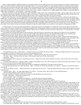 9
Helen no tardará en llegar. En cualquier momento su coche aparcará enfrente. Si me arrodillo en el poyo de la ventana, me apoyo en una mano y pego la cabeza al
cristal, veo casi hasta el final de la calle. Quiero que Helen llegue. Quiero ver su coche estacionándose, oír el reconfortante chirrido de los neumáticos sobre el asfalto,
delante de la casa. No necesito nada. Sólo a ella, a mi hija. Vuelvo a apoyarme para mirar la calle. El viento agita los matorrales que hay frente al jardín, golpeándolos
contra el batiente de la verja y su sonido, el roce, el balanceo, me estremecen. Cuando me doy cuenta descubro que estoy mirando fijamente los huecos que dejan las
ramas. Pasa un coche, las luces de los faros barren la casa, la verja y el seto, y durante un segundo creo ver a alguien agachado entre el follaje, una mano aplastando los
frágiles tallos, arrancándolos, y una boca abierta…, para comer o para gritar.
Me aparto torpemente, el cojín resbala debajo de mí, pierdo el equilibrio y caigo al suelo. Noto un agudo dolor en el pulgar y oigo un crujido. Agito la mano a causa
de la impresión, dejo escapar un gemido y me sujeto el pulgar con la otra mano. Lo aprieto con fuerza y el dolor remite. No recuerdo qué he hecho. «Chist, chist», me
digo, acunando la mano. Helen solía cogerme el pulgar cuando era niña. A veces me coge la mano ahora, pero no muy a menudo.
Oigo un coche detrás de mí y me vuelvo esperanzada. Pero pasa de largo, sin detenerse. Además, no era Helen quien conducía. La farola de la calle ilumina a un
hombre rubio. Así que las farolas están encendidas, pero yo no me he dado cuenta de que ha oscurecido. Miro por la ventana y siento un vacío en las entrañas. Helen
nunca viene tan tarde. Esta noche no va a venir. O quizá, bueno, no es probable, pero quizá haya venido ya. Y lo he olvidado. Miro la calle vacía. Las lágrimas refractan
las luces y levanto una mano para limpiarme los ojos, sintiendo un dolor agudo en el pulgar. Ahogo una exclamación, pero no recuerdo qué me he hecho. Miro el
teléfono, pero parece estar a kilómetros de distancia, demasiado lejos para que consiga llegar hasta él. Parece que noto esta sensación una y otra vez. Supongo que es
por la edad. Es como siempre creí que sería envejecer. Recuerdo esta clase de cansancio cuando me puse enferma el verano siguiente a la desaparición de Sukey.
No había dormido y mi cerebro parecía demasiado caliente y agotado para funcionar con normalidad. Una mañana hice un esfuerzo para salir por la puerta de la
cocina, camino de la escuela, y descubrí que no podía llegar al final de la calle. Llevaba andando kilómetros, eso me pareció, aunque apenas había pasado de la puerta de
la señora Winners. Volví la vista hacia casa, pero parecía haberse alejado, como si se hubiera ido a pasar el día fuera, lo mismo que yo. No supe qué hacer y me quedé
quieta un momento, esperando a recuperar el aliento.
Y por supuesto fue la misma señora Winners la que me encontró, caída sobre la acera, no inconsciente, pero tampoco con la cabeza en su sitio. Recuerdo la
sensación de la acera, terrosa bajo mis manos, y el olor a perfume cuando la señora Winners salió de su casa. Recuerdo haber pensado que era un perfume muy
agradable, igual que un jersey cuando tienes frío. Seguí respirando aquella esencia mientras me ayudaba a levantarme y a volver a casa.
Estuve en cama durante semanas, mirando las formas que dibujaba la luz en las paredes y tratando de oír la radio de la salita. Aunque mamá la había subido a mi
dormitorio durante unos días, me hacía dormir con sobresaltos y lo que yo más necesitaba era descanso. Mis padres estaban preocupados, eso lo supe después. Papá
apenas entraba a verme porque estaba seguro de que me iba a morir y él no era capaz de afrontarlo, menos aún después de la desaparición de Sukey.
Mamá estaba más preocupada por mi cerebro. Decía que hablaba mucho en sueños y a veces se asustaba. No me sorprende que hablase. En alguna fase tuve que
delirar, porque hubo veces que pensé que Sukey estaba tendida en su antigua cama, mirándome. Y en otra ocasión vi a Douglas haciendo lo mismo.
Tuve muchas visiones extrañas. Vi a Sukey con el pelo revuelto, diciéndome que no tenía peineta, y yo no dejaba de decir: «Te di una, Sukey, ¿no lo recuerdas?», y
vi cientos de caracoles en el techo. Y en una ocasión vi a la loca inclinándose sobre mí, enseñando los dientes y con el paraguas levantado. Y oía canciones una y otra
vez, canciones estúpidas de Vera Lynn que ni siquiera me gustaban. Y me parecía oír ratones que arañaban el zócalo y bombas que caían sobre la ciudad, y a mi amiga
Audrey que me llamaba. Y también estaba el rumor de las olas cerca de mi oído, aunque no tenía caracolas para escucharlas. Y en una ocasión estuve segura de que había
entrado alguien por la puerta trasera, pero cuando llamé, no obtuve respuesta.
—Es estupendo estar en casa —le digo a Helen—. Estupendo volver a mi casa después de todo este tiempo—. Acabamos de llegar del hospital. Tuve que ir por no
sé qué problema. ¿Cuál esta vez? Bueno, el caso es que se está estupendamente en casa.
—Sólo has estado unas horas en el hospital, mamá. No exageres. —Deja las llaves del coche sobre la mesa de centro.
—No, Helen —digo—. He estado mucho más tiempo. Varias semanas. Quizá meses. Mucho, mucho tiempo.
—Unas horas —repite.
—¿Por qué discutes? Sólo he dicho que es estupendo estar en casa. —Pongo la mano sobre el brazo del sillón, con fuerza, y oigo un ruido sordo. Llevo la mano
totalmente vendada.
—Está bien, mamá, tienes razón —oigo decir a Helen—. Siempre es una alegría volver a casa, ¿vale? Y pensé que te sentirías mejor después de la consulta. Ya sé que
fue un poco triste, pero al menos ya puedes dejar de preocuparte.
No sé de qué parlotea ahora. ¿No se da cuenta de que mi mano es un gigantesco capullo blanco? No puedo moverla así como así.
—No creo que tenga que llevar estas vendas más tiempo —digo—. Creo que ya es hora de que me las quite, ¿no te parece? —Comienzo a desenrollar las blancas
cintas de tela.
—¡No, no, no! Mamá, por favor. —Helen corre hacia mí y me coge la mano entre las suyas—. Tienes que llevarlas hasta que se haya curado el esguince. Aún falta
tiempo para eso.
—Tonterías, Helen —digo—. No tengo ningún esguince. No me duele. —Me aparto de ella y agito la mano en el aire para demostrárselo.
—De todos modos, déjatelas puestas, hazlo por mí. Por favor.
Me encojo de hombros e introduzco la mano entre el muslo y el borde del sillón para no tener que verla.
—Gracias —dice Helen—. ¿Quieres que te prepare un té?
—¿Y una tostadita? —digo—. ¿Con queso?
—Quizá más tarde, mamá —dice saliendo de la habitación—. La enfermera dijo que tenías que moderarte.
Ah, sí. Lo olvidaba. La enfermera dice que estoy engordando. Dice que es porque me olvido de que he comido.
—No estás engordando —dice Helen desde el pasillo—. Es sólo que necesitas una dieta más adecuada. Más variada. Con menos pan.
Tengo una nota que escribió la enfermera para mí: «¿Tiene hambre? Si no tiene, no tome tostadas». Me sorprende que me permitan juzgar si tengo hambre. No me
extraña que se oiga hablar de ancianos que se mueren de hambre en los hospitales si las enfermeras están diciéndoles constantemente que dejen de comer. Debajo de la
nota hay una lista de residencias geriátricas y siento un repentino peso en el pecho. ¿Voy a ir a una? Oigo a Helen en la cocina, el inocente tintineo de tazas al sacarlas
del armario. ¿Será capaz? Miro la lista con más atención. Me tiemblan las manos. Hay unos cuantos nombres con cruces, y muchos más con signos de interrogación.
Uno o dos de los que llevan cruces tienen la palabra NOE al lado. ¿Qué significa NOE? Parece mi caligrafía, pero la de Helen es muy parecida. «Mill Lane NOE». O
quizá sea NoE. Noreste. Noreste de Inglaterra. ¿Será allí donde está la residencia? Dios mío, eso es. Pero ¿cómo voy a ver a Helen y a Katy si me mudo allí? El nombre
está tachado y quizá sea por eso, porque el lugar está muy lejos. Me tranquilizo algo. Sin embargo, no quiero ir a una residencia. Todavía no. No soy tan vieja. Tengo
que decírselo a Helen. Tengo que llamarla y decírselo. Al levantarme para coger el teléfono, los trozos de papel caen al suelo.
—Maldita sea —digo, poniéndome de rodillas para recogerlos. Mi mano izquierda no quiere moverse. Está cubierta por vendas blancas. No sé por qué, si no me
duele. Quizá Katy haya estado jugando a las enfermeras otra vez. Bueno, no puedo tenerla así. Tiro de un extremo de la venda y la desenrollo. Al hacerlo cae una pieza
de plástico. La mano está arrugada y pálida. Katy apretó demasiado la venda. Espero que no llegue a ser realmente enfermera. Empiezo a recoger los papeles y siento un
agudo dolor en el pulgar. Doy un grito.
Helen entra corriendo en la sala.
—¿Qué ha pasado? —dice sin aliento.
—La mano, la mano —digo, agitándola ante ella. Ahora que no la uso no me duele tanto, pero el recuerdo me obliga a mecerme y a gemir.
—Te he dicho que no te quitaras la venda —dice Helen—. Por el amor de Dios, mamá. —Me sujeta con fuerza la muñeca y comienza a envolverla otra vez con el
 