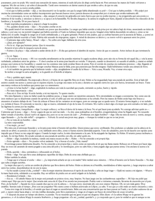 pasamanos, pero no pude. Me venció una sensación de mareo, mientras el suelo del piso de abajo corría hacia mí. Pero entonces las manos de Frank volvieron a
cogerme. Me dio un tirón y caí sobre el descansillo. Tardé unos momentos en darme cuenta de que estaba a salvo, de que no caía.
Cuando lo miré, su rostro estaba pálido.
—Creí que te había perdido —dijo, y me desconcertó ver la rapidez con que la sangre había abandonado su piel—. Creí que te había perdido. —Me palpó por
encima las extremidades como un médico incompetente que buscara huesos rotos; parecía deseoso de comprobar por sí mismo que estaba realmente allí.
—No te preocupes, no soy un fantasma —dije, aunque el corazón me golpeaba con tanta fuerza que casi no podía respirar, y me preguntaba qué cara ponía yo
mientras él me tocaba, y entonces se detuvo y se apoyó en la barandilla. No llevaba chaqueta y la camisa le colgaba por fuera, dejando al descubierto los músculos de los
hombros y la espalda. Di un paso hacia él.
Frank respiraba pesadamente y empezó a bajar la escalera.
—No, quédate donde estás —dijo—. No puedes confiar en mí.
Me quedé inmóvil un momento, escuchando sus pasos que descendían. La sangre que había corrido a toda prisa por mi cabeza bajó de ritmo, anunciando un dolor de
cabeza; y por una vez me permití imaginar qué habría ocurrido si Frank no hubiese impedido que cayera. Imaginé cómo habría descendido mi cabeza y cómo se me
habría roto el cuello. Imaginé la sangre en el suelo embaldosado, y a la gente gritando. Pensé en mis padres, que ya sufrían bastante por la ausencia de Sukey, y pensé en
lo que podría haberle ocurrido a Frank. Habría sido acusado de empujarme, seguro. A mitad de descenso se detuvo y su rostro volvió a aparecer entre los pisos.
—Cuéntame algo sobre Sukey, Maud —dijo—. No sobre este lugar, háblame de otra cosa.
—¿Qué, por ejemplo?
—No lo sé. Algo que hicierais juntas. Que tú recuerdes.
Arrastré el pie sobre la moqueta sucia de arena.
—Fuimos a la playa —dije, echando a andar detrás de él—. El día que quitaron el alambre de espino. Antes de que os casarais. Antes incluso de que terminara la
guerra.
—Lo sé. Sigue.
—Y la enterré en la arena. —Mi voz resonaba extrañamente en las paredes mientras lo seguía escaleras abajo, pero aún oía su forma de reír aquel día, y veía la arena
resbalando, colándose entre las grietas—. Y clavé conchas en la arena para hacerle un vestido. Y después, cuando se desenterró, se sacudió el cabello, y mamá se enfadó
porque cayó arena en los bocadillos y cuando nos los comimos más tarde estaban llenos de arena. Pero el vestido de conchas era realmente precioso —dije, llegando al
pie de la escalera—. Sukey me obligó a recoger conchas blancas para la falda, para que pareciera que llevaba enaguas. Ojalá hubiéramos tenido una cámara de fotos.
—A mí también me gustaría que la hubierais tenido —dijo, arreglándome el cuello de la blusa—. Vete a casa, Maudie. Voy a tomar otra copa.
Se inclinó a recoger la carta arrugada y se la guardó en el bolsillo al alejarse.
—Ven y quédate aquí, mamá.
Me acerco trastabillando. Ha empezado a llover y el humo de un cigarrillo flota en el aire. Helen se ha resguardado bajo una parada de autobús. Está al lado del
asiento cuando me acerco y parece que ni siquiera respira. Le pongo una mano en la cara y durante un segundo cierra los ojos con fuerza, levantando un brazo. Tiene
una marca verdosa en la muñeca que parece que va a amoratarse.
—¿Cómo te la has hecho? —digo, cogiéndole la muñeca con toda la suavidad que puedo, sintiendo su pulso, fuerte y rápido.
—No tiene importancia —dice.
—Para mí sí. Eres mi hija. Si estás herida, a mí me importa. Te quiero mucho.
Me mira fijamente y temo no haber usado las palabras justas, y luego siento un repentino cansancio. Mis extremidades se niegan a sostenerme. Soy como uno de
esos muñecos que se desploman cuando les aprietas el culo; el cable que une mis articulaciones se ha soltado. Pero las manos de Helen están bajo mis brazos y
encuentro el asiento debajo de mí. Trato de colocar el frasco de los variantes en mi regazo, pero no consigo que se quede recto. El asiento forma ángulo y si no resbalo
yo, resbala el frasco. El contenido se mezcla y algo se mueve, enlodando el ojo de la rana. Es irritante. Me vuelvo a decir algo a la mujer que está sentada a mi lado, pero
las lágrimas le corren por las mejillas.
—Vamos, vamos, tranquilícese —digo. La mujer solloza y se lleva el dorso de la mano a la boca. No sé qué hacer para ayudarla. No consigo adivinar quién es—.
Cuénteme qué le pasa —digo—. Estoy segura de que no será tan malo. —Le doy unas palmaditas en el hombro, preguntándome cómo he llegado aquí. No recuerdo
haber tomado el autobús. Quizá vuelvo de alguna cita, pero no se me ocurre de cuál—. ¿Problemas con algún hombre? —digo. Ella me mira de nuevo y sonríe, aunque
sigue llorando—. ¿Le ha sido infiel? —pregunto—. Volverá. Es usted una joven muy guapa. —Aunque la verdad es que no es tan joven.
—No se trata de un hombre —dice.
La miro sorprendida.
—Una mujer, ¿es eso?
Me mira con el entrecejo fruncido y se levanta para mirar el horario del autobús. Quizá piense que estoy cotilleando. Dos pichones se saludan con la cabeza en la
rama de un árbol, se parecen a la mujer y a mí, hablando entre ellos, como si fueran nuestra identidad pajarera. Trato de saludarlos, pero he de hacerlo con rapidez para
impedir que el frasco se me caiga del regazo. Cuando la mujer vuelve, la miro directamente a la cara. Se ha enjugado las lágrimas. Es Helen. El asiento parece inclinarse a
un lado. Es mi hija Helen. He estado sentada en una parada de autobús con ella, sin saber quién era.
—Helen —digo, tocándole la muñeca, viendo una marca oscura en ella—. Helen. —No he conocido a mi propia hija.
—Estás agotada —dice—. No puedes volver andando. Voy a buscar el coche. ¿Vale, mamá?
El estómago parece habérseme disuelto. No he conocido a mi propia hija y siento como un reproche al oír que me llama mamá. Rebusco en el frasco por hacer algo.
Hay un trozo de caramelo de menta pegado a una cinta del pelo y lo mordisqueo, pero no sabe bien y tiene pegado algo que parece arena. Una anciana se acerca a la
parada.
—Hola, querida —dice, sentándose y rebuscando en el bolso.
—Hola —digo. Veo que lleva unas andrajosas zapatillas de felpa. Debe de estar más chiflada que yo.
Helen también la saluda.
—Tengo que ir a buscar el coche —dice—. ¿Le importaría echarle un ojo a mi madre? Sólo tardaré unos minutos. —Mira el horario con la frente fruncida—. No deje
que suba a ningún autobús.
La mujer dice que sí y estira un cordón de plástico que lleva dentro del bolso. Helen se detiene en el bordillo, mordiéndose el labio superior, y luego empieza a saltar
entre los coches, despidiéndose de mí con la mano.
—La ha sacado a pasar el día, ¿verdad? —dice la mujer mientras desenrosca el tapón de una botella y echa un largo trago—. Ojalá me sacara a mí alguien. —Mueve
la mano hacia atrás, señalando a su espalda. Hay un edificio de piedra con un cartel colgado en la fachada.
—Residencia Cotlands —leo.
—Eso es. —El cabello blanco de la mujer está peinado en prietos rizos, muy limpios. No hace juego con las cochambrosas zapatillas—. Mi hijo me pidió que
viniera aquí. Dijo que era lo mejor. Que estaría más cerca de él. Que él no estaría tan preocupado. Podría venir a visitarme a menudo, llevarme de excursión por el país.
Pero ¿lo ha hecho? —Sacude los rizos cuando dice que no con la cabeza—. Así que estoy encerrada ahí, con esos enanos filipinos. Oh, no son mala gente. Muy
amables. Sonríen todo el tiempo. ¡Pero son tan pequeños! Me siento como si hubiera aterrizado en Liliput, ya sabe. Y eso que yo sólo mido un metro cincuenta y siete.
Toma otro trago de la botella y el sonido que hace al tragar es reconfortante. Bebe con una concentración que me hace pensar en Frank y en el calor sudoroso de un
pub, y espero mirar hacia abajo y ver mis rodillas desnudas, pero llevo pantalones y tengo en el regazo un frasco de cristal lleno de cosas revueltas.
—Y después de pasar un tiempo ahí dentro, te pierdes. Ya no recuerdo qué me gusta ni qué me disgusta. Ellos dicen: «A la señora Mapp no le gustan los
guisantes», o «A la señora Mapp le encanta Starburst», y luego preguntan: «Es así, ¿verdad, querida?», y yo respondo que sí, pero la verdad es que ni aunque se me
 