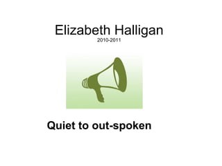Elizabeth Halligan 2010-2011 Quiet to out-spoken 