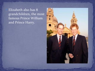 Elizabeth also has 8 grandchildren, the most famous Prince William and Prince Harry. 