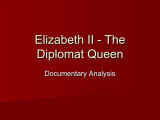 Elizabeth II - TheElizabeth II - The
Diplomat QueenDiplomat Queen
Documentary AnalysisDocumentary Analysis
 
