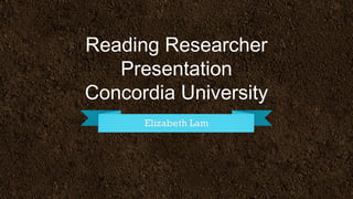 Reading Researcher
Presentation
Concordia University
 
