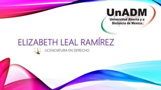 ELIZABETH LEAL RAMÍREZ
LICENCIATURA EN DERECHO
 