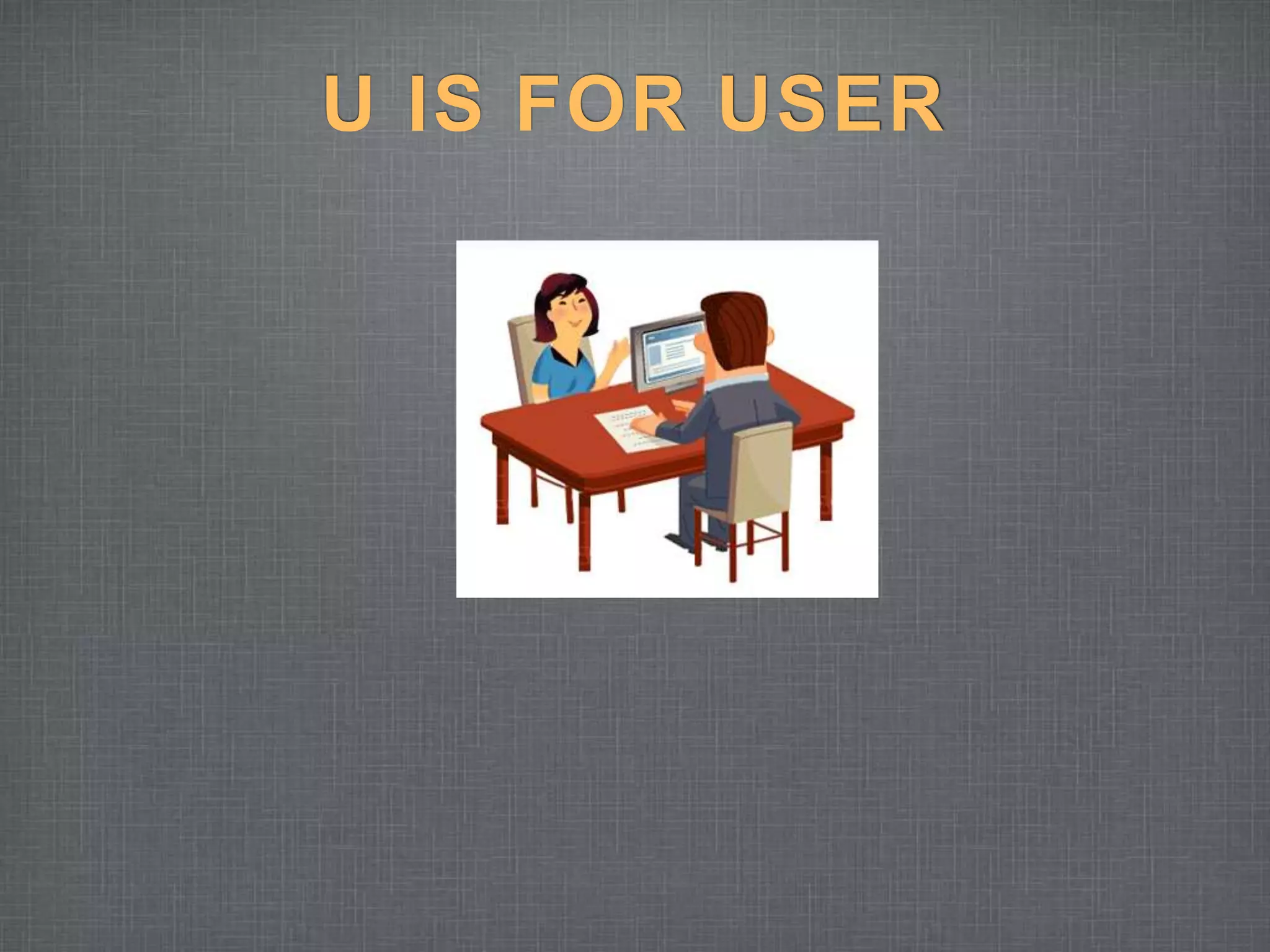 U IS FOR USER 
 