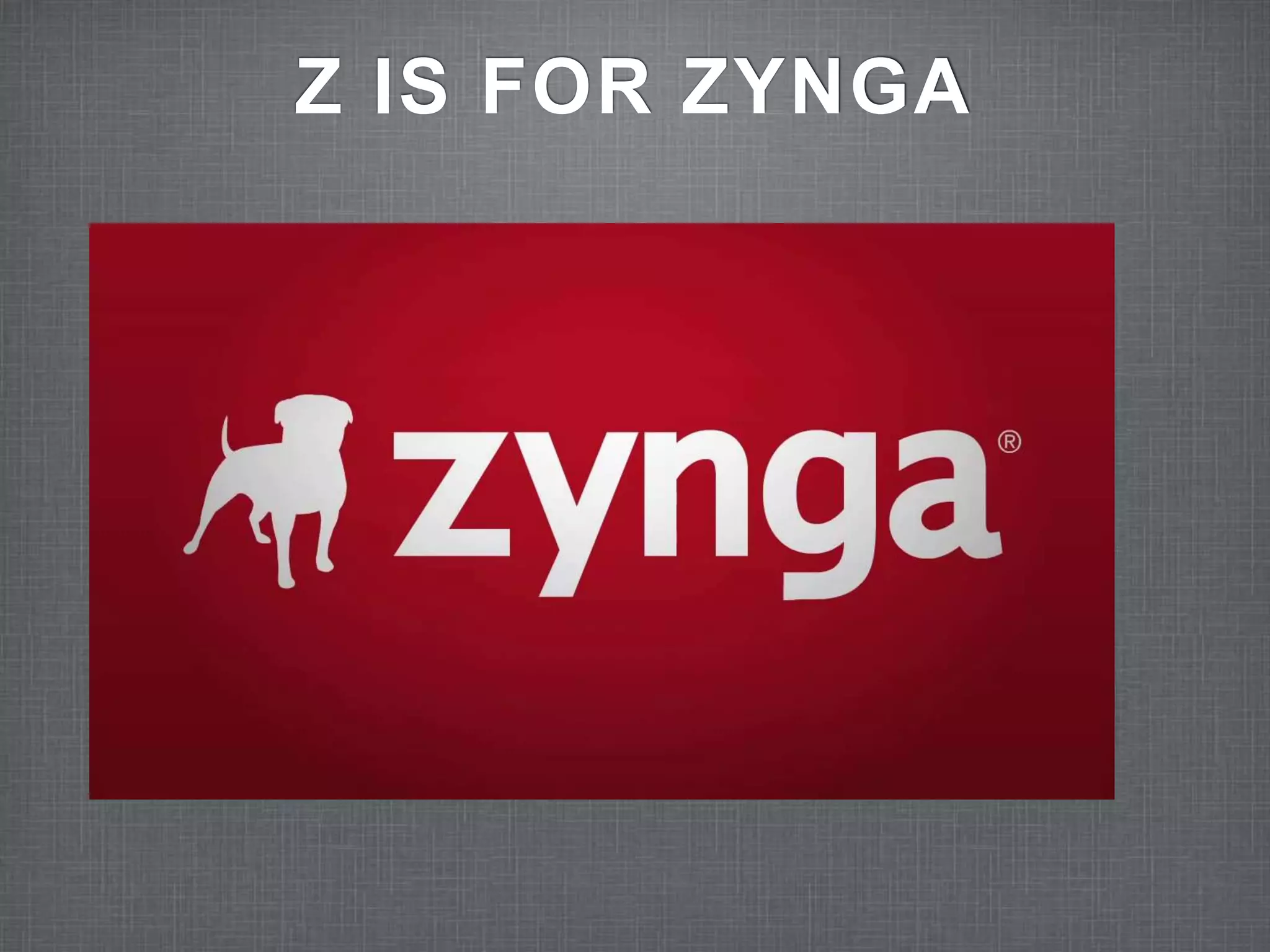 Z IS FOR ZYNGA 
