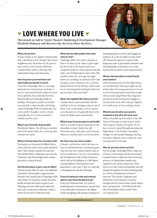 SO Magazine / FEBRUARY 2019 / 7
FOOD
 LOVE WHERE YOU LIVE 
This month we talk to Trinity Theatre’s Marketing & Development Manager
Elizabeth Mahoney and discover why she loves where she lives…
Where do you live?
St James’ Road, at the slightly unfashionable
end. I absolutely love it, though. Most of my
neighbours have lived there for 30 years or
more and it’s a two-minute walk from
Camden Road, which is thriving with
independent shops and restaurants.
How long have you lived there and
what made you decide to move?
I moved to Tunbridge Wells 11 years ago
and made my current house my home. I
lived in and around North London for most
of my adult life; the similarities between
Muswell Hill and Tunbridge Wells are
striking. The property market in London
was, and still is, impenetrable and having
visited Tunbridge Wells on family days out
in my youth I thought it worth a revisit,
especially due to its close proximity to
London and the coast.
What’s your favourite shop locally?
The Bicycle Bakery. The offering is excellent
and it’s the perfect place for a catch-up with
a friend over lunch.
Where’s the best place for a Sunday stroll?
The entrance to Grosvenor & Hilbert Park is
at the end of my road, so for a quick stretch it’s
ideal. I like to potter around town and into
The Pantiles before cutting back up across the
Common to the Mount Edgcumbe: another
great place to stop for lunch.
And the best place to get a cup of coffee?
I haven’t drunk coffee for years, I am definitely
a tea fiend! I always grab a cuppa from the
Pleasant Café, located next to Tunbridge Wells
train station. It’s owned by a lovely Mauritian
family and they have built up quite a local
following, the menu offers good value and
they cook a mean bacon sandwich, which is
perfect for an end-of-week team treat.
Where do you take people when they
come to visit?
Tunbridge Wells never fails to impress as
there is so much to do. Many a great night
has been had at The Forum and we are
completely spoilt for choice gastronomically
with a raft of independent eateries that offer
excellent value. Six years ago, the night
before our wedding, my husband and I took
the party-centric element to see a Led Zep
tribute band at Trinity Theatre, which made
for an interesting story during my interview
process there a few years later!
What’s the nightlife like where you live?
Camden Road is pub-orientated, and the
tendency is for an evening to close at one of
them. I am a vinyl junkie, so if we want to
carry the party on, it’s generally back to the
house for drinks and a cheeseboard.
Where’s your favourite place to eat locally?
There is a wealth of good restaurants in the
immediate vicinity. Aside from old
favourites such as The Spice and Il Vesuvio,
Hattusa is excellent and a current favourite.
Are there any nice views nearby?
St James’ is at the lower end of the town, so
views are limited but the Common has great
ones over the town, framed well by some of
its best architecture. I am very excited about
the development of the Trinity clocktower,
which will see the addition of a 360-degree
viewing platform with knockout views
guaranteed. I can’t wait, if only we could slip
a champagne bar into the drawings!
If you’re looking to relax and unwind,
where’s your favourite place to go?
It has to be Dunorlan Park. As I work in
marketing and communications I spend most
of my week either immersed in the digital
world, strategising with touring companies or
developing plans to connect and engage our
audience. It is a bit of a battle to truly switch
off! The nearest I get to it is when I walk;
being near water is particularly restorative and
the boating lake at Dunorlan is not a bad
trade for the sea when I need a quick local fix.
Where’s the best place to meet friends
and socialise?
A firm favourite has to be The Black Horse
on Camden Road. Their jam nights are the
perfect place for young musicians to try out
or even seasoned session musicians to play.
Did you know Rag’n’Bone Man sang there
just before he hit the big time? Fuggles is
my favourite for an after-work get-together
or to while away an hour reading a book.
What do you do when you spend a
weekend or day off in the local area?
When not pulled up to London, or the Old
Town in Hastings, we tend to go to either
The Guinea or Sankey’s for lunch. Or we
have a mooch around the galleries along the
High Street or The Pantiles. Invariably,
though, we end up pub-hopping, catching
live music along the way, it makes for a fun
evening with local friends.
Why do you love where you live?
For the people: Tunbridge Wells is made up
of micro-communities and the area around
Camden Road is unlike any other. Its strong
presence of independent retailers and
support for the artistic endeavours of the
town is not well-noted but hopefully that will
change! Recognition for this developing hub
in a much overlooked part of town is
deserved. The vibrancy, ingenuity and
dedication to local business resonates
strongly with the town’s motto, which reflects
drive and positivity – ‘Do Well, Doubt Not’.
Plus it’s friendliest walk to work I have
ever experienced.
3 www.trinitytheatre.net 3
SO TW_FEB19_LoveWhereYouLive.indd 7 25/01/2019 15:51
 