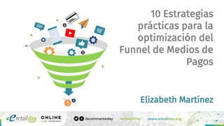 10 Estrategias
prácticas para la
optimización del
Funnel de Medios de
Pagos
Elizabeth Martínez
 